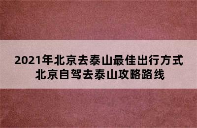 2021年北京去泰山最佳出行方式 北京自驾去泰山攻略路线